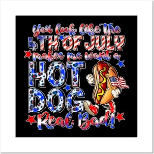 You Look Like The 4th Of July Makes Me Want Hot Dog Real Bad Posters and Art